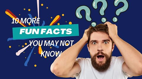 10 FAST FUN FACTS YOU MAY NOT HAVE KNOWN