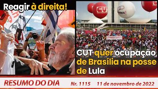 Reagir à direita! CUT quer ocupação de Brasília na posse de Lula - Resumo do Dia nº 1.115 - 11/11/22