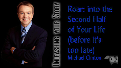 Roar: into the Second Half of Your Life (before it's too late) with Michael Clinton
