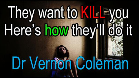 MUST WATCH ! They want to KILL you (here's how they'll do it) - Dr Vernon Coleman
