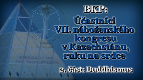 BKP: Účastníci VII. náboženského kongresu v Kazachstánu, ruku na srdce /2. část: Buddhismus/