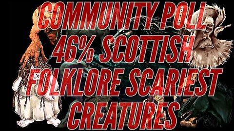 COMMUNITY POLL - SCARIEST FOLKLORE MONSTERS FROM SCOTLAND 👻😱😨