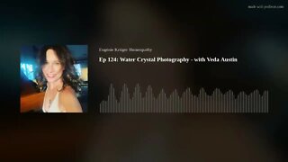 Ep 124: Water Crystal Photography - with Veda Austin