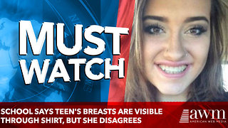 School Says Teen's Breasts Are Visible Through Shirt, But She Disagrees; Who's Right?