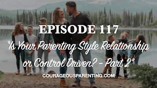 Is Your Parenting Style Relationship or Control Driven? - Part 2