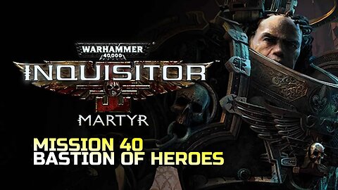 WARHAMMER 40,000: INQUISITOR - MARTYR | MISSION 40 BASTION OF HEROES