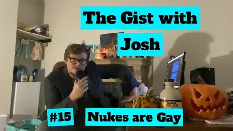 #15 - The Gist with Josh - Nukes are Gay