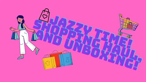 Shopping Haul, and UnBoxing! 3-11-22 | Jazzy Time!