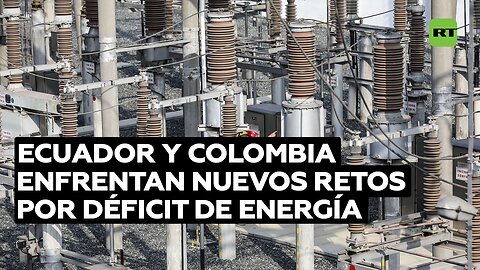 Ecuador y Colombia enfrentan nuevos retos por persistente déficit de energía