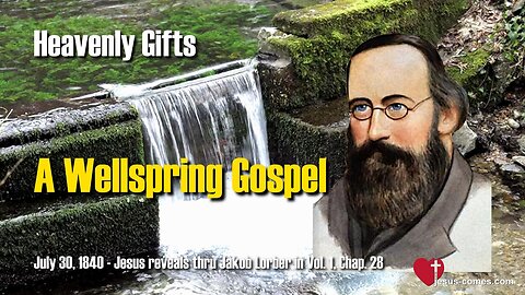 A Wellspring Gospel ❤️ Jesus reveals Heavenly Gifts thru Jakob Lorber