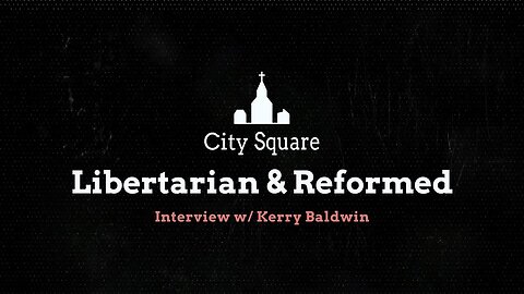 Libertarian & Reformed: Interview w/ Kerry Baldwin