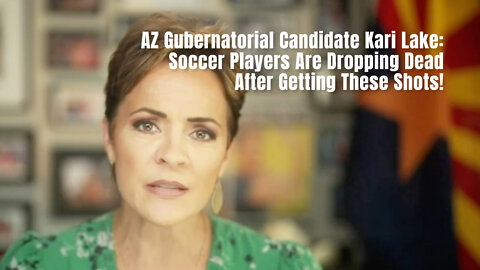 AZ Gubernatorial Candidate Kari Lake: Soccer Players Are Dropping Dead After Getting These Shots!