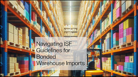 Understanding ISF Requirements for Bonded Warehouse Imports
