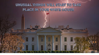 UNUSUAL THINGS WILL START TO TAKE PLACE IN YOUR WHITE HOUSE