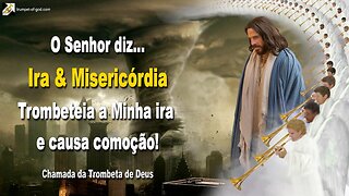 Ira & Misericórdia…Trombeteia a Minha ira e causa comoção! 🎺 Chamada da Trombeta de Deus