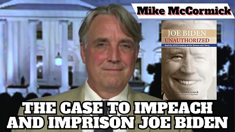 The Case to Impeach and Imprison Joe Biden | Interview Mike McCormick