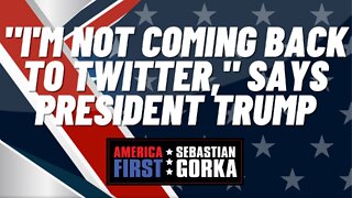 Sebastian Gorka FULL SHOW: "I'm not coming back to Twitter," says President Trump