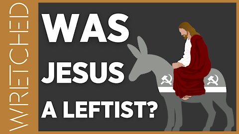 Was Jesus a Leftist? | WRETCHED