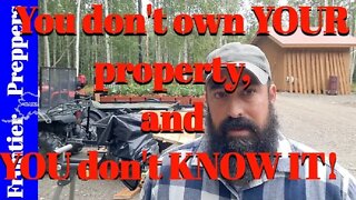 You don't own YOUR property, and YOU don't KNOW IT!