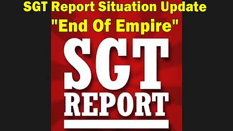 SGT Report Situation Update 05-18-2023: "End Of Empire"