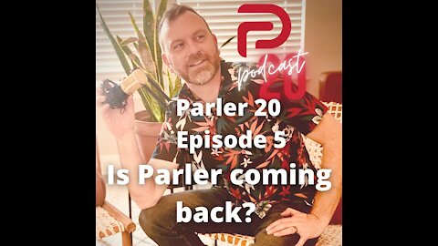 Parler 20 Podcast - Episode 5: Is Parler coming back?