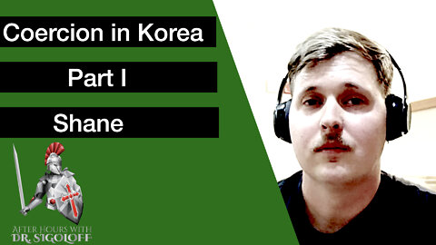 26. Coercion in Korea Series Part 1: Shane
