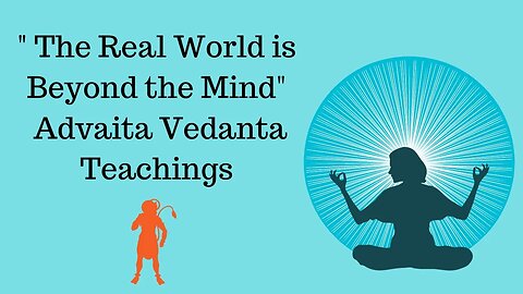 The Real World is Beyond the Mind - Advaita Vedanta Teachings