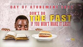 #IUIC | Day Of Atonement 2022: Don't Do The Fast If You Won't Make It Last!