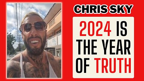 Chris Sky: TRUTH IS POWERFUL! 2024 is the Year of Truth