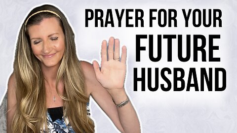 Powerful Prayer for Your Future Husband | For Christian Singles Seeking Love Through Faith 🙏