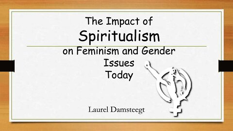 Laurel Damsteegt - The Impact of Spiritualism on Feminism and Gender Issues Today