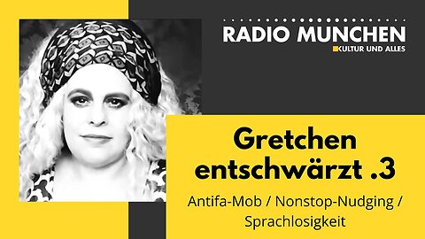 Antifa-Mob / Nonstop-Nudging / Sprachlosigkeit bei Gretchen entschwärzt .3@Radio München🙈