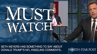 Seth Meyers Has Something To Say About Donald Trump's NFL Kneeling Comments..