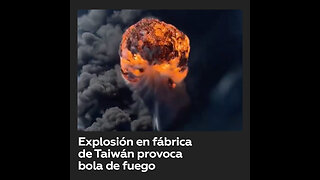 Explosión en fábrica de resina forma una enorme bola de fuego en Taiwán