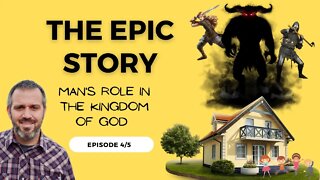 Man's Role in the Kingdom of God (Epic Story, Episode 4)