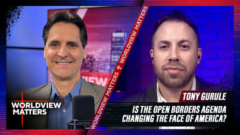 Tony Gurule: Is The Open Borders Agenda Changing The Face Of America? | Worldview Matters