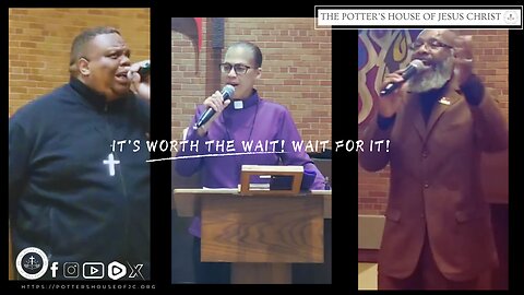 The Potter's House of Jesus Christ : ​"It's Worth The Wait! Wait For It!"