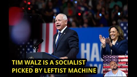 TIM WALZ IS A SOCIALIST PICKED BY LEFTIST MACHINE.