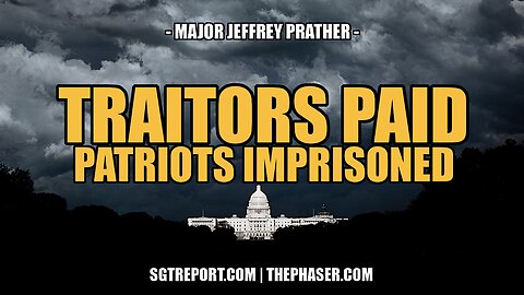 TRAITORS PAID, PATRIOTS IMPRISONED -- Major Jeffrey Prather