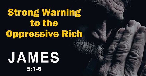 James 5:1-6, Pastor Scott Mitchell, Strong Warning to the Oppressive Rich