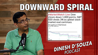 DOWNWARD SPIRAL Dinesh D’Souza Podcast Ep890