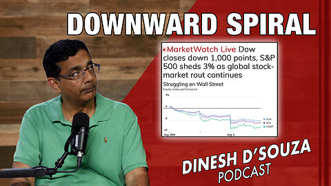 DOWNWARD SPIRAL Dinesh D’Souza Podcast Ep890