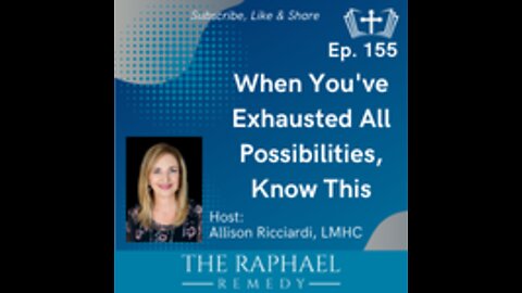Ep. 155 When You’ve Exhausted All Possibilities, Know This