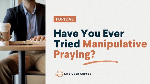 Have You Ever Tried Manipulative Praying?