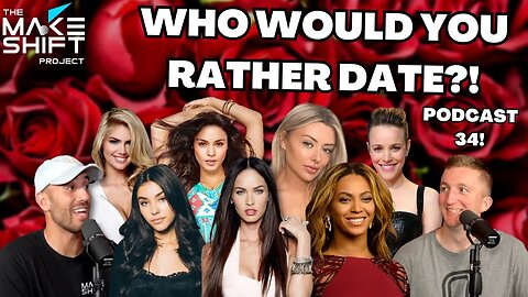 WHICH CELEBRITIES WOULD YOU RATHER DATE?! 🌹 Podcast 34 🎙️