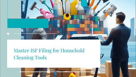 Mastering ISF: Key Steps for Importing Household Cleaning Tools and Accessories