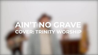Ain't No Grave (COVER)- Trinity Church Worship
