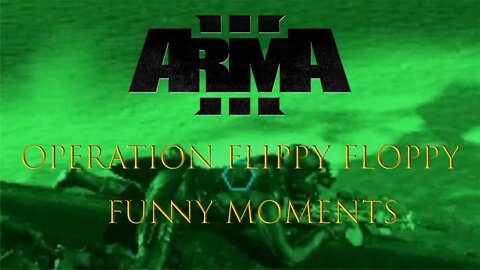 Operation Flippy Floppy (Arma 3 Funny Moments) [7/9/21]