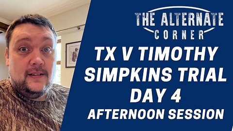 TX v Timothy Simpkins Trial Day 4 Afternoon Session