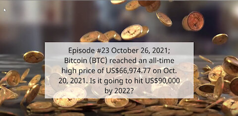 Episode #23 October 26, 2021; Bitcoin reached US$66,974.77. Is it going to hit US$90,000 by 2022?